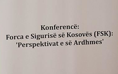 Konferencë - Forca e Sigurisë së Kosovës (FSK): 'Perspektivat e së Ardhmes'